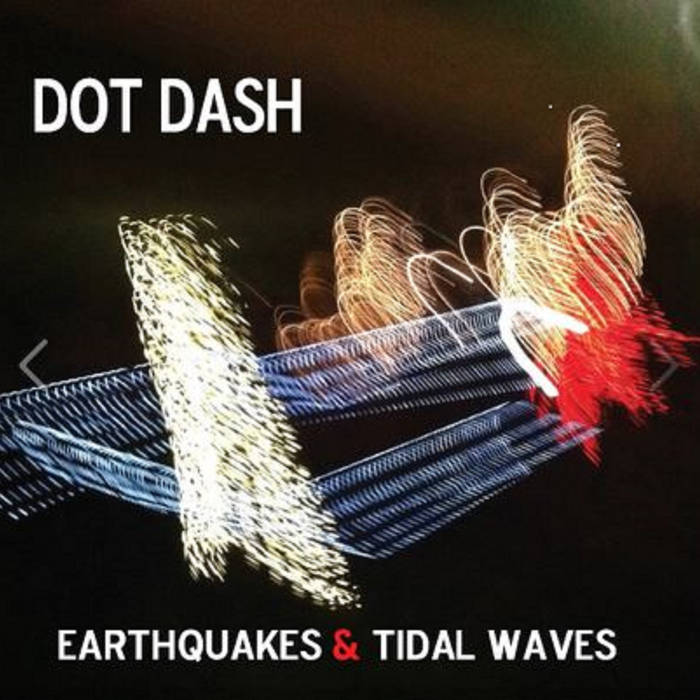 Dot Dash - Earthquakes & Tidal Waves